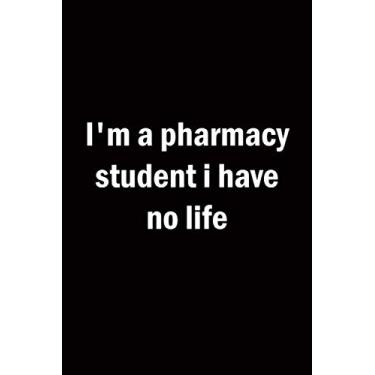 Imagem de I'm a Pharmacy Student I Have no Life: Pharmacy Students Gifts For Girls, Boys | Funny Gag gift Journal For Pharmacist