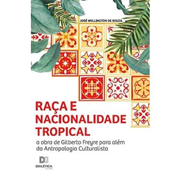 Imagem de Raça e nacionalidade tropical: a obra de Gilberto Freyre para além da antropologia culturalista