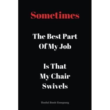 Imagem de Sometimes The Best Part Of My Job Is That My Chair Swivels: Journal notebook, 6 x 9 inches
