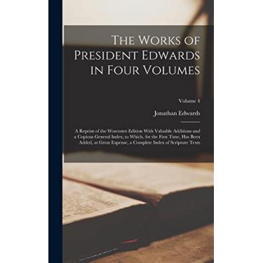 Imagem de The Works of President Edwards in Four Volumes: A Reprint of the Worcester Edition With Valuable Additions and a Copious General Index, to Which, for ... a Complete Index of Scripture Texts; Volume 4