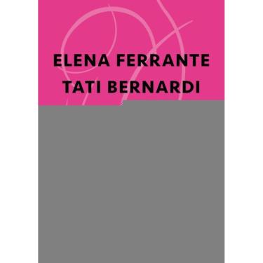 Imagem de ELENA FERRANTE / TATI BERNARDI - A maternidade desnuda - a construção das vozes narrativas - a alter