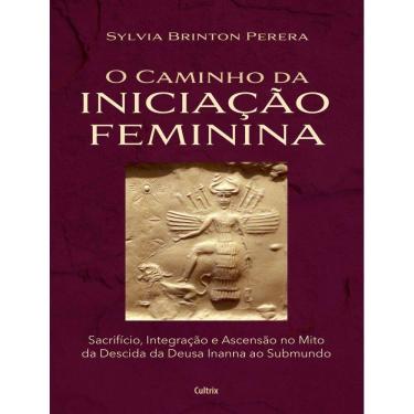 Imagem de Caminho Da Iniciacao Feminina - Sacrificio, Integracao E Ascensao No Mito Da Descida Da Inanna Ao Submundo, O