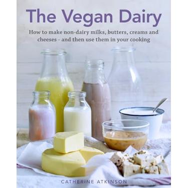 Imagem de The Vegan Dairy: How to Make Your Own Non-Dairy Milks, Butters, Ice Creams and Cheeses - And Use Them in Delectable Desserts, Bakes and Cakes