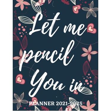 Imagem de Let Me Pencil You In planner 2021-2025: 60 months yearly and monthly calendar, weekly planner and organizer