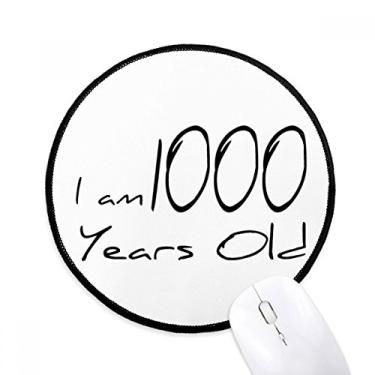 Imagem de DIYthinker Tapete de mouse com longevidade I am 1000 Years Old Age Desktop Office Tapete redondo para computador