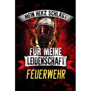 Imagem de FEUERWEHR - Mein Herz schlägt für meine Leidenschaft: Feuerwehr Journal. Dein Notizbuch für jeden Tag. Freiwillige und Berufsfeuerwehr Tagebuch für ... und unterwegs. Auch als schöne Geschenkidee.