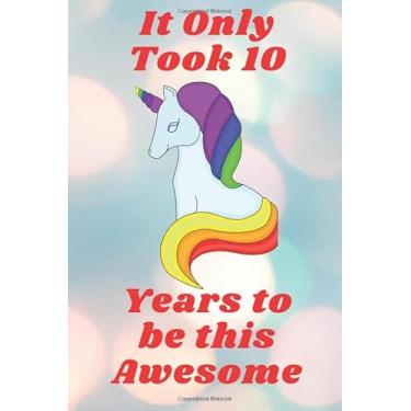 Imagem de It Only Took 10 Years to be this Awesome:: A Happy Birthday gift for childrenn of 3 to 10 years old, boys or girls,cute white Journall and sketchbook ... birthday gift.Blank Lined 6x9 with 120 pages