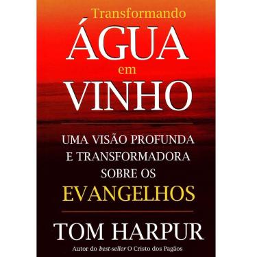 Imagem de Livro - Transformando Água em Vinho: uma Visão Profunda e Transformadora Sobre os Evangelhos