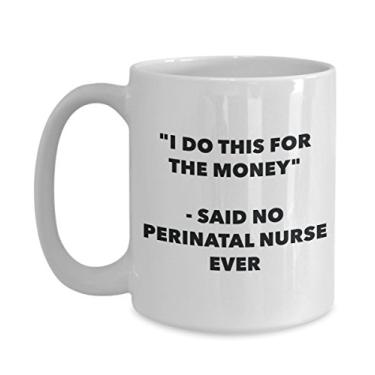 Imagem de Caneca "I Do This for the Money" - Said No Perinatal Nurse Ever - Caneca de café de cacau quente engraçado - ideia de presente de aniversário de Natal