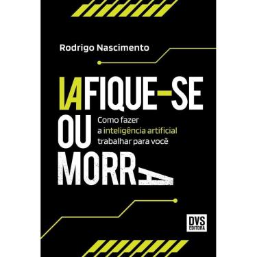 Imagem de Iafique-Se Ou Morra - Como Fazer a Inteligência Artificial Trabalhar Para Você