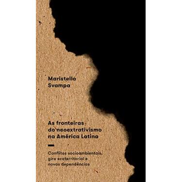 Imagem de As Fronteiras do Neoextrativismo na América Latina: Conflitos Socioambientais, Giro Ecoterritorial e Novas Dependências