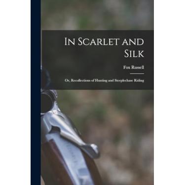Imagem de In Scarlet and Silk: Or, Recollections of Hunting and Steeplechase Riding