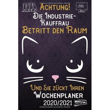 Imagem de Achtung! Die Industrie-Kauffrau betritt den Raum und Sie zückt Ihren Wochenplaner 2020/2021: DIN A5 Kalender/Terminplaner/Wochenplaner 2020/2021 ... bis Dezember 2021 - Jede Woche auf 2 Seiten