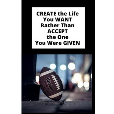 Imagem de Create The Life You Want Rather Than Accept the One You Were Given, Football Waiting in the “Wings” Journal (Notebook, Diary, 6 x 9 inches, 120 lined pages)