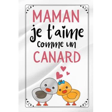 Imagem de Maman je t'aime comme un canard: Cadeau Fete Des Meres Original , Parfait pour prendre des notes, écrire des pensées, des recettes, un journal intime ou un agenda, Cadeau Maman Original