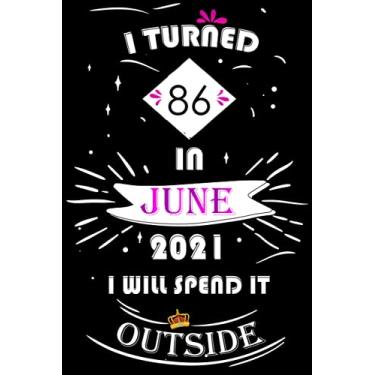 Imagem de I Turned 86 In June 2021, I Will Spend It Outside: Happy 86th Birthday, 86 Years Old Gift for women and men, Funny Card Alternative, 86 years old 86th ... Bithday gifts ideas, Girls June Bithday