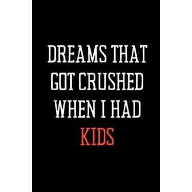 Imagem de Dreams that got crushed when I had kids: Black lined Notebook Journal For Family, Friends, & co-workers, 6"x 9" - 120 Pages