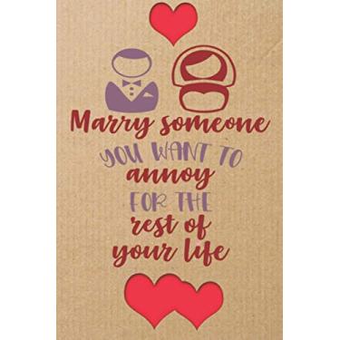 Imagem de Marry Someone You Want To Annoy For The Rest Of Your Life: Valentine’s Notebook An expensive gift from a secret admirer For Loving Thoughts.