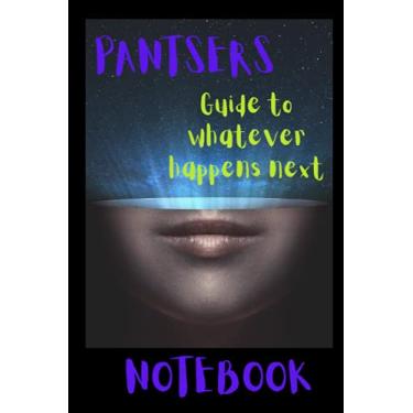 Imagem de Pantsers guide to whatever happens next notebook: a humorous notebook aimed at the 'pantser' style writer