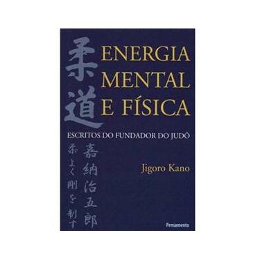 Imagem de Livro - Energia Mental e Física: Escritos do Fundador de Judô