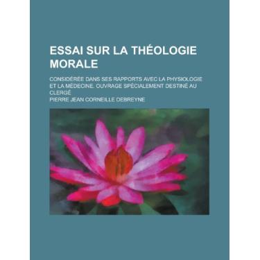Imagem de Essai Sur La Théologie Morale; Considérée Dans Ses Rapports Avec La Physiologie et La Médecine. Ouvrage Spécialement Destiné Au Clergé