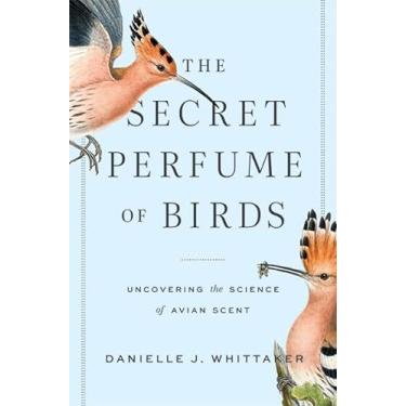 Imagem de The Secret Perfume of Birds: Uncovering the Science of Avian Scent
