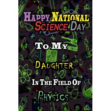 Imagem de Happy National Science Day To My Daughter In The Field Of Physics: Lined Notebook, Planner, Journal, Gift, 120 Pages, 6x9, Soft Cover, Matte Finish Paperback