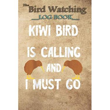 Imagem de Bird Watching Log Book - Kiwi Bird Is Calling And I Must Go New Zealand Wildlife: The perfect notebook/log book for Birders & Bird Watchers (6 x 9, 100 Page Blank Lined)