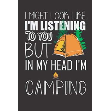 Imagem de i might look like i'm listening to you but in my head i'm Camping: Camping Notebook For Your Stories, for Camping Lovers (110 Lined Pages ... ... Camping Journal for Adventure times.