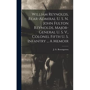 Imagem de William Reynolds, Rear-admiral U. S. N. John Fulton Reynolds, Major-general U. S. V., Colonel Fifth U. S. Infantry ... A Memoir