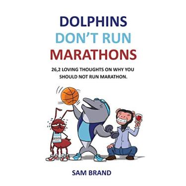 Imagem de Dolphins Don't Run Marathons: 26.2 loving thoughts on why you should not run a marathon (English Edition)