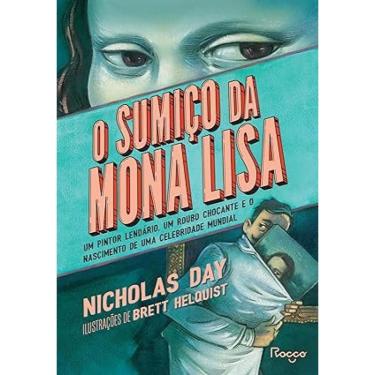 Imagem de O sumiço da mona lisa: um pintor lendário, um roubo chocante E O nascimento de uma celebridade mundial
