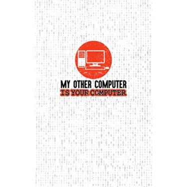 Imagem de My Other Computer Is Your Computer: Fun and Nerdy Notebook, show your humorous side, hacker/network/sysadmin/geeky pocket size notepad -