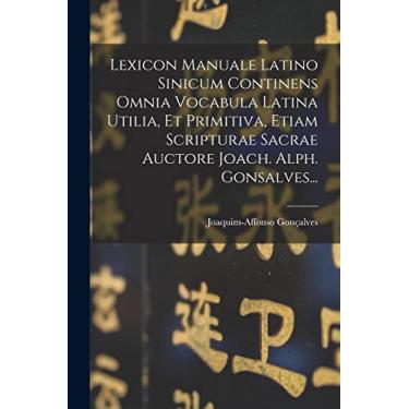 Imagem de Lexicon Manuale Latino Sinicum Continens Omnia Vocabula Latina Utilia, Et Primitiva, Etiam Scripturae Sacrae Auctore Joach. Alph. Gonsalves...