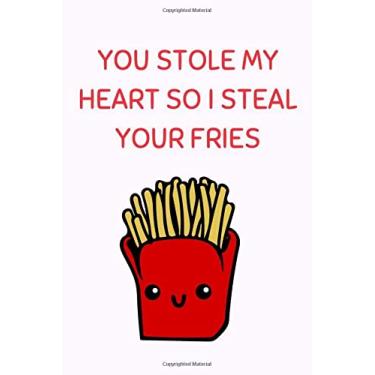 Imagem de You Stole My Heart So I Steal Your Fries: A Funny And Practical Appreciation Gift Journal For Your Boyfriend Or Husband On Valentine's Day, Birthdays Or Anniversaries