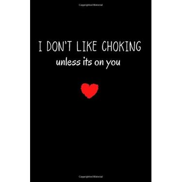 Imagem de I don't like choking unless its on you: Cute Valentines Day Gifts for Boyfriend Journal, Gift for Him Boyfriend Notebook: Couples Gifts for Boyfriend From Girlfriend