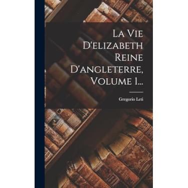 Imagem de La Vie D'elizabeth Reine D'angleterre, Volume 1...