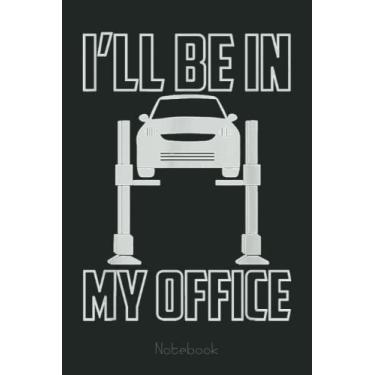 Imagem de I'LL BE IN MY OFFICE Garage Funny Car Mechanics Notebook: Funny Notebook Gift - Lined Journal 6x9 inches - Funny Gifts For Co-workers, Friends and Family