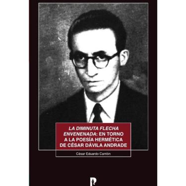 Imagem de La diminuta flecha envenenada: en torno a la poesía hermética de César Dávila Andrade - Espanhol