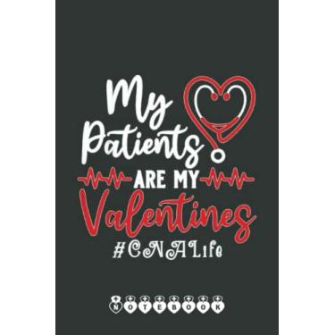 Imagem de My Patients Are My Valentines CNA Life Gift Nurse Notebook: Funny Nursing Student Nurse Composition Notebook Back to School 6x9 Inches 110 Ruled Pages Journal Diary Gift LPN RN CNA School