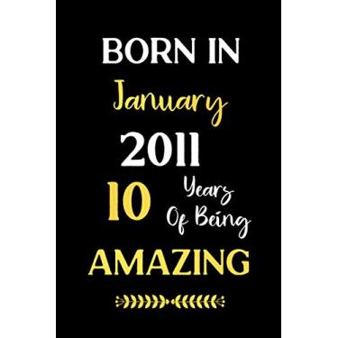 Imagem de Born In January 2011 10 Years Of Being Amazing: Birthday notebook, birthday gifts for boys, girls, 10th birthday gifts, Funny Card Alternative, "6x9" inches, 120 pages.