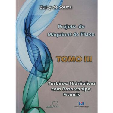 Imagem de Livro - Projeto de Máquinas de Fluxo - Tomo III - Turbinas Hidráulicas com Rotores Tipo Francis - Zulcy de Souza