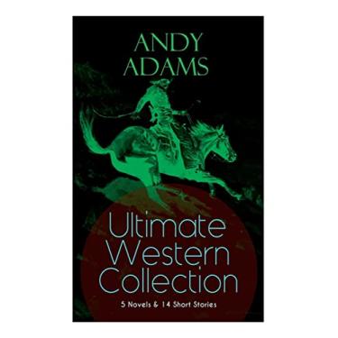 Imagem de ANDY ADAMS Ultimate Western Collection - 5 Novels & 14 Short Stories: The Story of a Poker Steer, The Log of a Cowboy, A College Vagabond, The Outlet, ... Cowman, The Double Trail, Rangering...