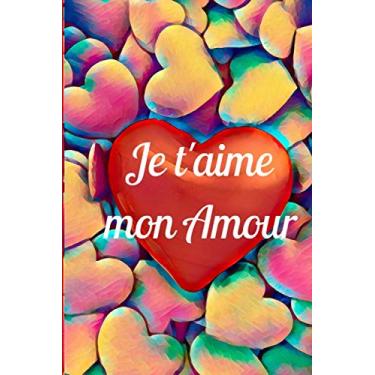 Imagem de Je t'aime mon Amour: Carnet de 100 pages dont 10 pages pré remplie à compléter avec vos pensées sur l'amour de votre vie/votre amoureux/amoureuse/ ... adultes/Journal intime déclaration d'amour