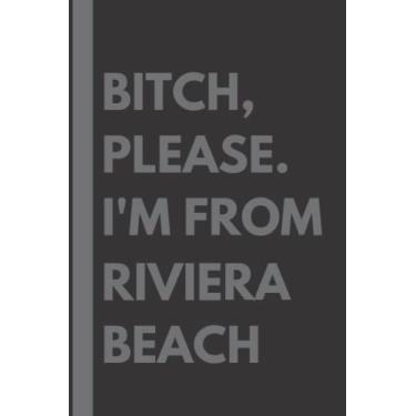 Imagem de Bitch, Please. I'm From Riviera Beach: A Vulgar Adult Composition Notebook for a Native Riviera Beach Resident - 6x9 inches