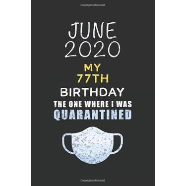 Imagem de June 2020 My 77th Birthday The One Where I Was Quarantined: Happy 77 Years Old Quarantine Birthday Gift - Lined Blank Notebook Birthday Gift For Kid, ... Lockdown, Self Isolation, Social Distancing