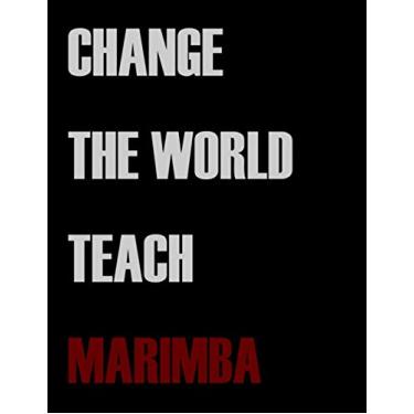 Imagem de Change The World Teach Marimba: Blank Sheet Marimba Music Notebook,Manuscript Staff paper for Notes.Black Cover Composition Notebook 13 Staves, 8.5 x 11, 110 pages.GIFT FOR Marimba TEACHERS