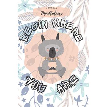 Imagem de Just Begin Where You Are Mindfulness Journal: A Journal for Slowing Down and Letting Go Negativity and Love Who You Are