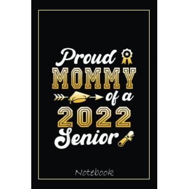 Imagem de Proud Mommy Of A Class Of 2022 Senior Funny Graduation Notebook: Graduation Gift Diary For Notes, Congratulations, Graduate Journal, Gold Graduate Gifts, Graduation Journal, 6x9 college ruled notebook