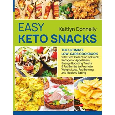 Imagem de Easy Keto Snacks: The Ultimate Low-Carb Cookbook with Best Collection of Quick Ketogenic Appetizers, Energy Boosting Treats & Fat Bombs to Promote Weight Loss, Fat Burning and Healthy Eating